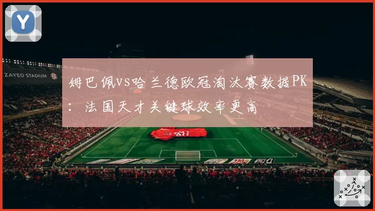 姆巴佩vs哈兰德欧冠淘汰赛数据PK：法国天才关键球效率更高