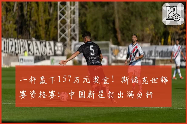 一杆轰下157万元奖金!斯诺克世锦赛资格赛:中国新星打出满分杆