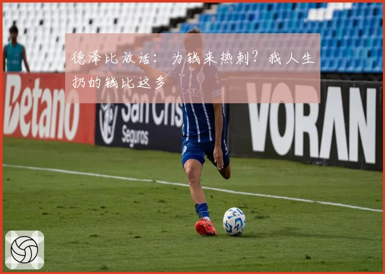 德泽比放话：为钱来热刺？我人生扔的钱比这多