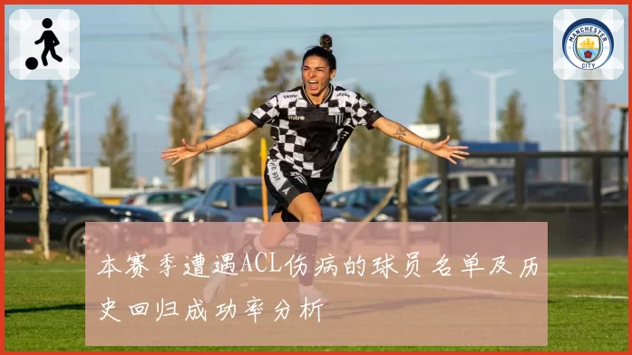 本赛季遭遇ACL伤病的球员名单及历史回归成功率分析