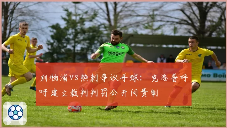 利物浦vs热刺争议手球：克洛普呼吁建立裁判判罚公开问责制